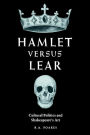 Hamlet versus Lear: Cultural Politics and Shakespeare's Art