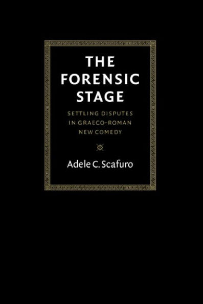 The Forensic Stage: Settling Disputes in Graeco-Roman New Comedy