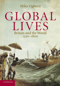 Title: Global Lives: Britain and the World, 1550-1800, Author: Miles Ogborn