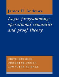 Title: Logic Programming: Operational Semantics and Proof Theory, Author: James H. Andrews