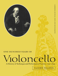 Title: One Hundred Years of Violoncello: A History of Technique and Performance Practice, 1740-1840, Author: Valerie Walden