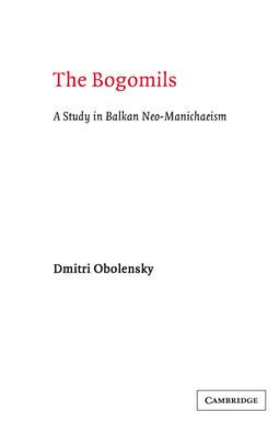 The Bogomils: A Study in Balkan Neo-Manichaeism