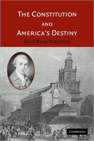 Title: The Constitution and America's Destiny, Author: David Brian Robertson