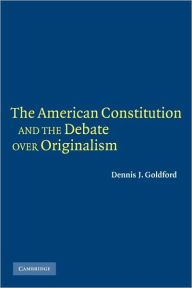 Title: The American Constitution and the Debate over Originalism, Author: Dennis J. Goldford