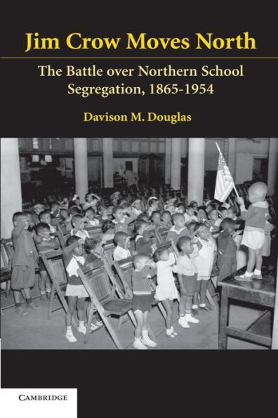 Jim Crow Moves North: The Battle over Northern School Segregation, 1865-1954