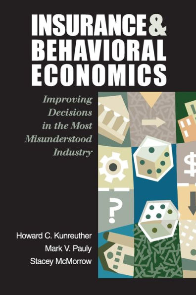 Insurance and Behavioral Economics: Improving Decisions in the Most Misunderstood Industry