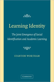 Title: Learning Identity: The Joint Emergence of Social Identification and Academic Learning, Author: Stanton Wortham