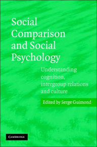 Title: Social Comparison and Social Psychology: Understanding Cognition, Intergroup Relations, and Culture, Author: Serge Guimond