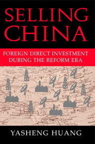 Title: Selling China: Foreign Direct Investment during the Reform Era, Author: Yasheng Huang