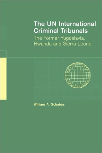 The UN International Criminal Tribunals: The Former Yugoslavia, Rwanda and Sierra Leone