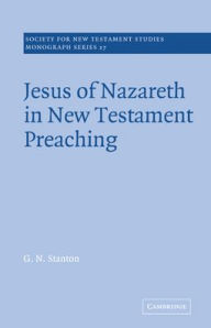 Title: Jesus of Nazareth in New Testament Preaching, Author: G. N. Stanton