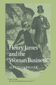 Title: Henry James and the 'Woman Business', Author: Alfred Habegger