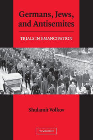 Title: Germans, Jews, and Antisemites: Trials in Emancipation, Author: Shulamit Volkov