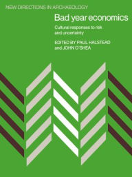 Title: Bad Year Economics: Cultural Responses to Risk and Uncertainty, Author: Paul Halstead