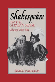 Title: Shakespeare on the German Stage: Volume 1, 1586-1914 / Edition 1, Author: Simon Williams
