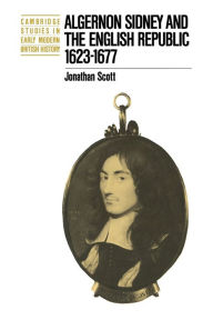 Title: Algernon Sidney and the English Republic 1623-1677, Author: Jonathan Scott