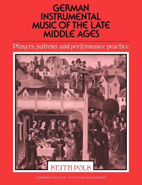 German Instrumental Music of the Late Middle Ages: Players, Patrons and Performance Practice