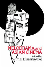 Title: Melodrama and Asian Cinema / Edition 1, Author: Wimal Dissanayake