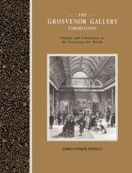 Title: The Grosvenor Gallery Exhibitions: Change and Continuity in the Victorian Art World, Author: Christopher Newall