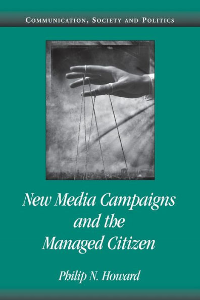 New Media Campaigns and the Managed Citizen / Edition 1