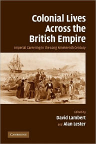 Title: Colonial Lives Across the British Empire: Imperial Careering in the Long Nineteenth Century, Author: David Lambert