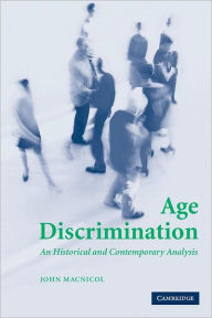 Title: Age Discrimination: An Historical and Contemporary Analysis / Edition 1, Author: John Macnicol