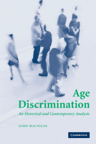 Title: Age Discrimination: An Historical and Contemporary Analysis / Edition 1, Author: John Macnicol