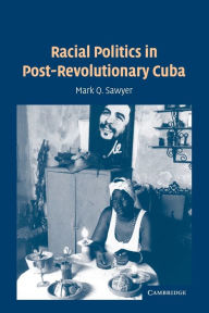 Title: Racial Politics in Post-Revolutionary Cuba / Edition 1, Author: Mark Q. Sawyer