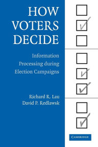 Title: How Voters Decide: Information Processing in Election Campaigns / Edition 1, Author: Richard R. Lau