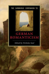 Title: The Cambridge Companion to German Romanticism, Author: Nicholas  Saul