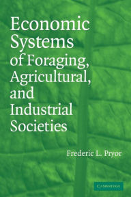 Title: Economic Systems of Foraging, Agricultural, and Industrial Societies, Author: Frederic L. Pryor