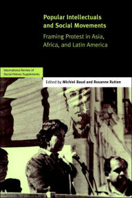 Title: Popular Intellectuals and Social Movements: Framing Protest in Asia, Africa, and Latin America, Author: Michiel Baud