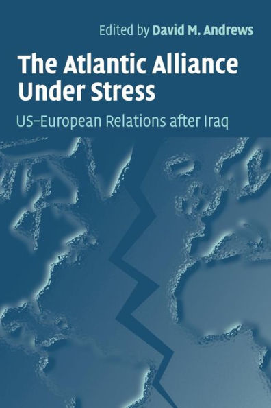 The Atlantic Alliance Under Stress: US-European Relations after Iraq