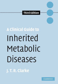 Title: A Clinical Guide to Inherited Metabolic Diseases / Edition 3, Author: Joe T. R. Clarke