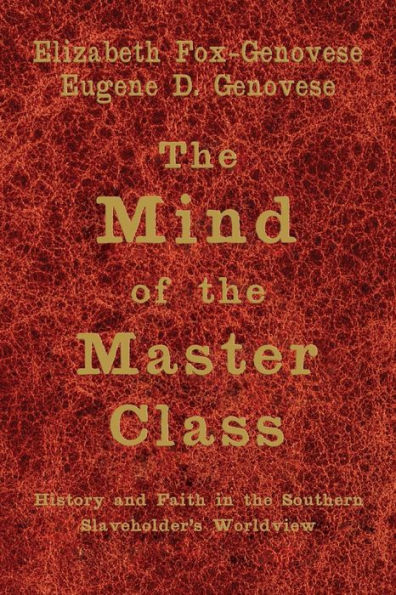 The Mind of the Master Class: History and Faith in the Southern Slaveholders' Worldview