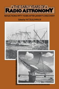 Title: The Early Years of Radio Astronomy: Reflections Fifty Years after Jansky's Discovery, Author: W. T. Sullivan