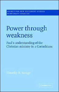 Title: Power through Weakness: Paul's Understanding of the Christian Ministry in 2 Corinthians, Author: Timothy B. Savage