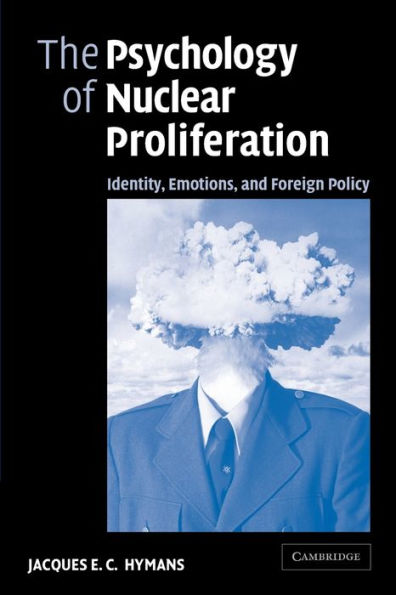 The Psychology of Nuclear Proliferation: Identity, Emotions and Foreign Policy / Edition 1