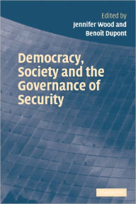 Title: Democracy, Society and the Governance of Security, Author: Jennifer Wood