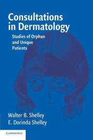 Title: Consultations in Dermatology: Studies of Orphan and Unique Patients, Author: Walter B. Shelley
