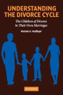 Understanding the Divorce Cycle: The Children of Divorce in their Own Marriages / Edition 1