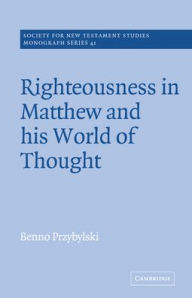 Title: Righteousness in Matthew and his World of Thought, Author: Benno Przybylski