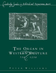 Title: The Organ in Western Culture, 750-1250, Author: Peter Williams