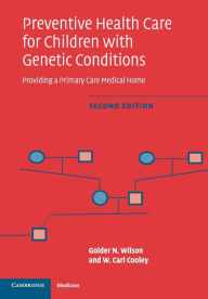 Title: Preventive Health Care for Children with Genetic Conditions: Providing a Primary Care Medical Home / Edition 2, Author: Golder N. Wilson