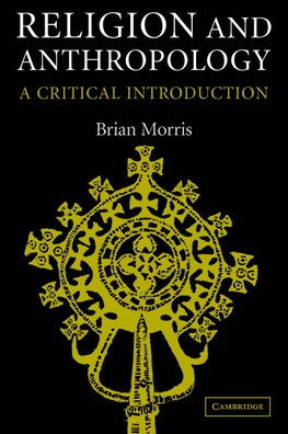 Religion and Anthropology: A Critical Introduction / Edition 1