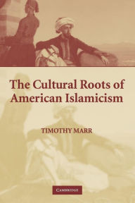 Title: The Cultural Roots of American Islamicism, Author: Timothy Marr
