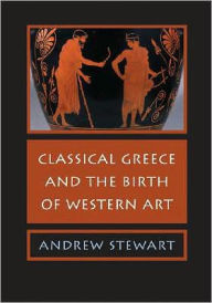 Title: Classical Greece and the Birth of Western Art, Author: Andrew Stewart