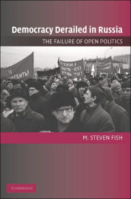 Title: Democracy Derailed in Russia: The Failure of Open Politics / Edition 1, Author: M. Steven Fish