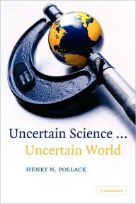 Title: Uncertain Science ... Uncertain World / Edition 1, Author: Henry N. Pollack