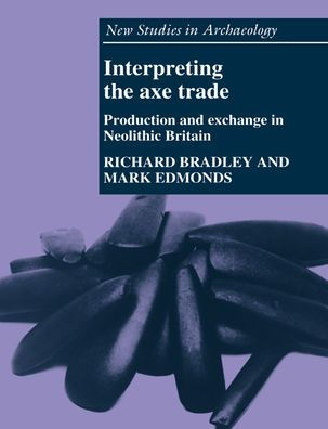 Interpreting the Axe Trade: Production and Exchange in Neolithic Britain